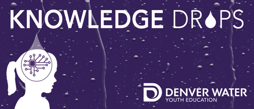 Knowledge Drops by Denver Water Youth Education